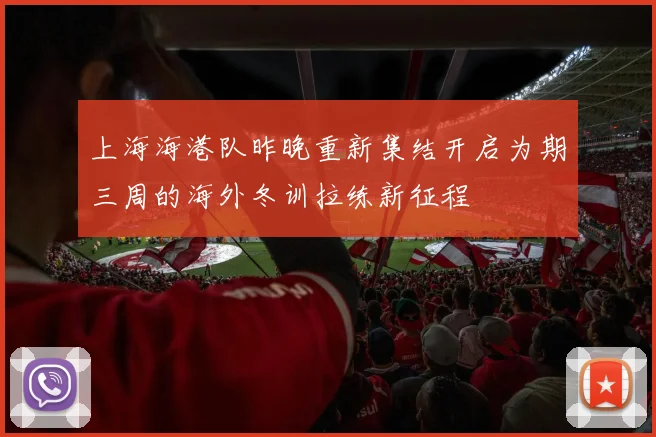 上海海港队昨晚重新集结开启为期三周的海外冬训拉练新征程